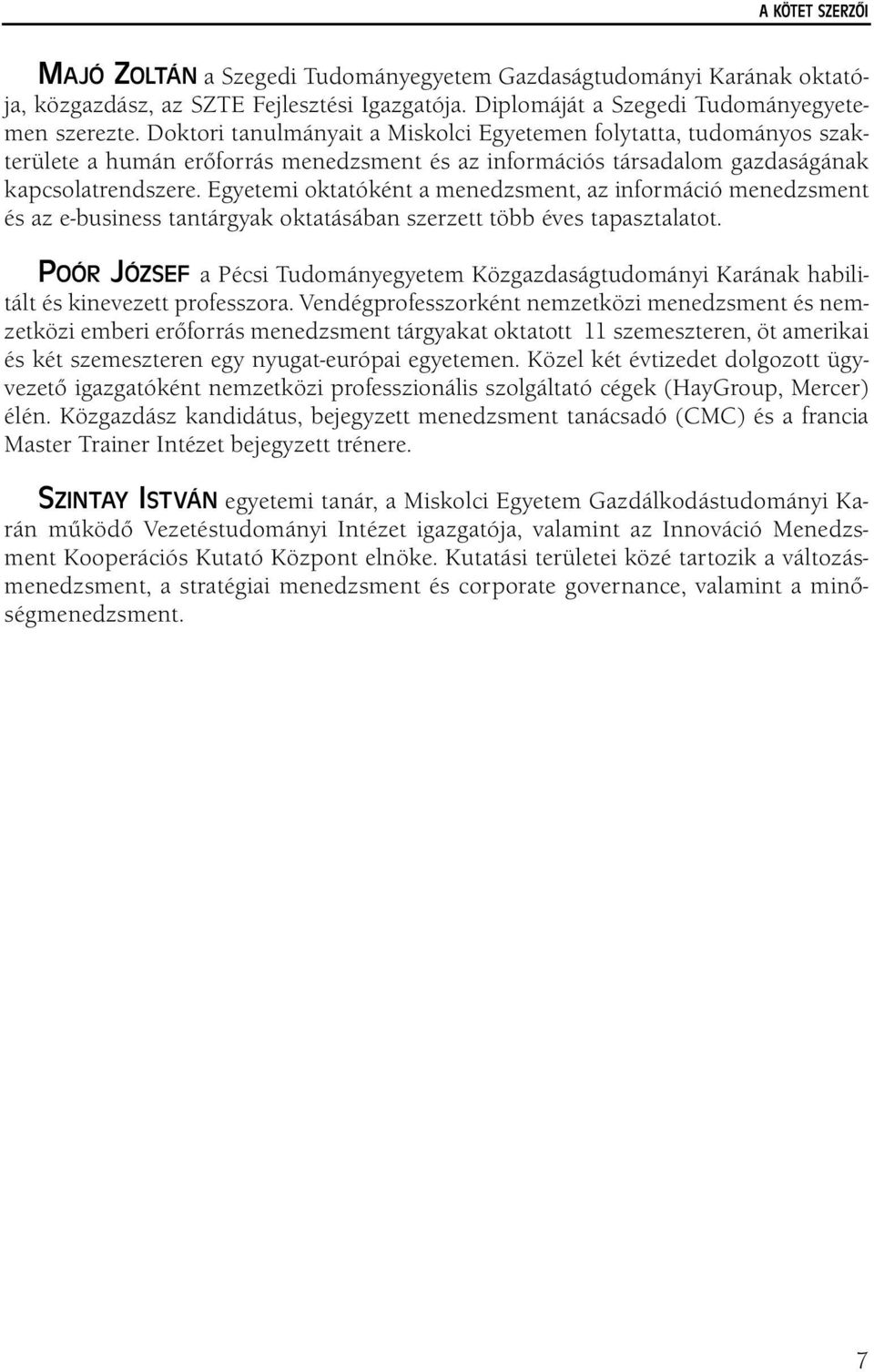 Egyetemi oktatóként a menedzsment, az információ menedzsment és az e-business tantárgyak oktatásában szerzett több éves tapasztalatot.