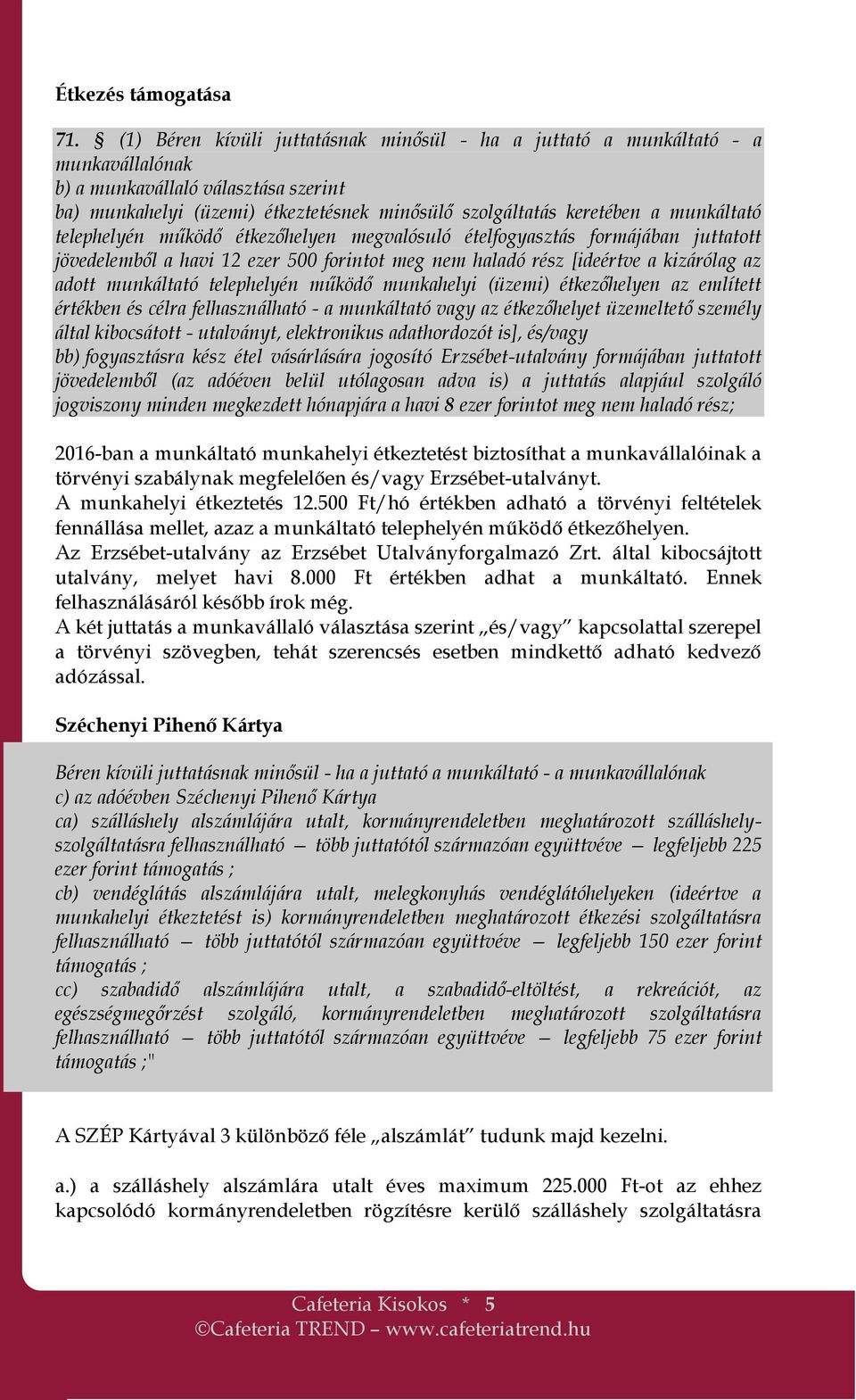 munkáltató telephelyén működő étkezőhelyen megvalósuló ételfogyasztás formájában juttatott jövedelemből a havi 12 ezer 500 forintot meg nem haladó rész [ideértve a kizárólag az adott munkáltató