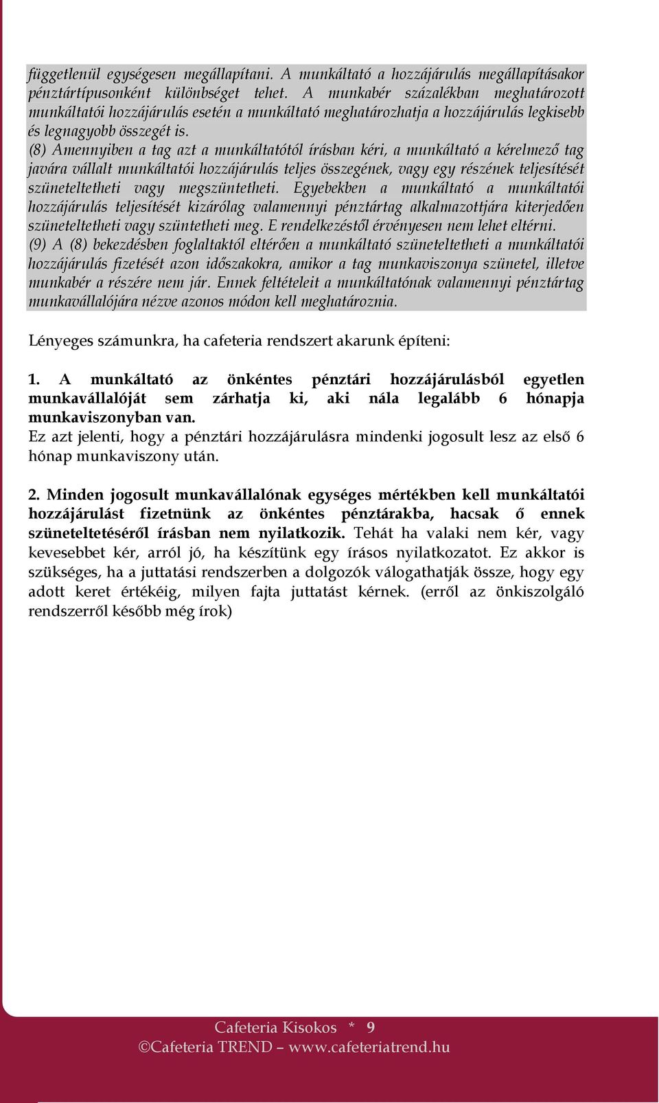 (8) Amennyiben a tag azt a munkáltatótól írásban kéri, a munkáltató a kérelmező tag javára vállalt munkáltatói hozzájárulás teljes összegének, vagy egy részének teljesítését szüneteltetheti vagy