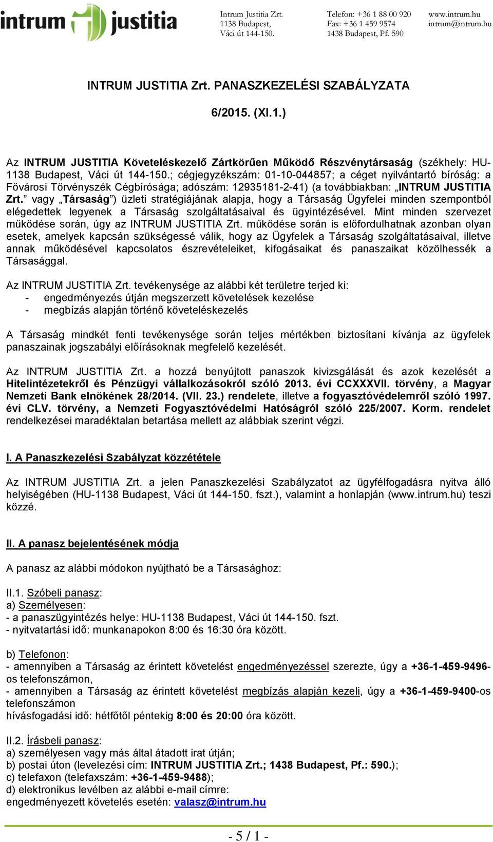 vagy Társaság ) üzleti stratégiájának alapja, hogy a Társaság Ügyfelei minden szempontból elégedettek legyenek a Társaság szolgáltatásaival és ügyintézésével.