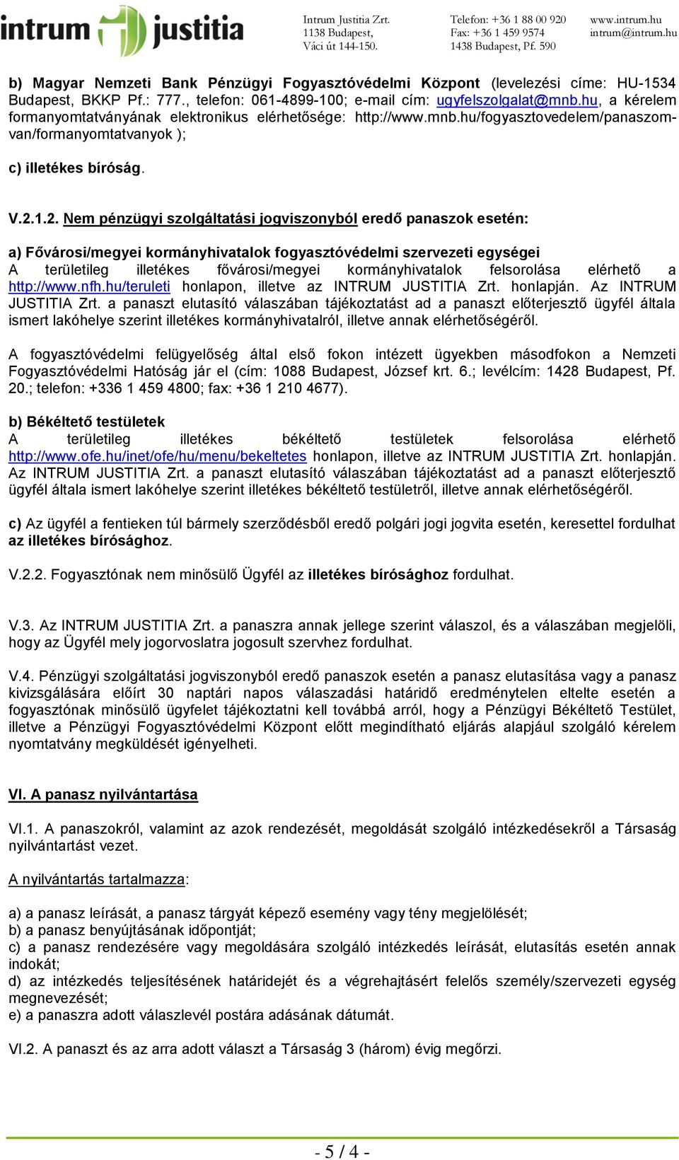 1.2. Nem pénzügyi szolgáltatási jogviszonyból eredő panaszok esetén: a) Fővárosi/megyei kormányhivatalok fogyasztóvédelmi szervezeti egységei A területileg illetékes fővárosi/megyei kormányhivatalok