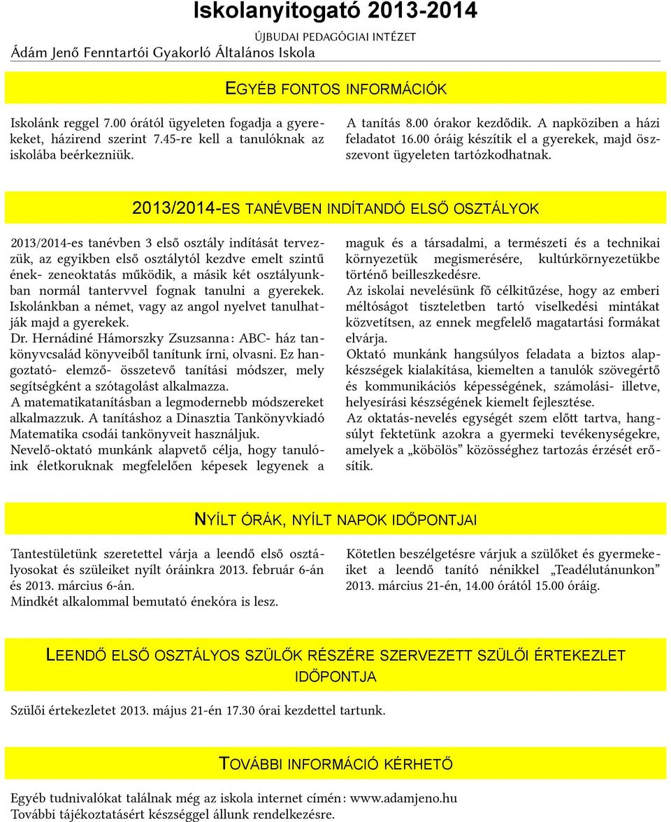 2013/2014-ES TANÉVBEN INDÍTANDÓ ELSŐ OSZTÁLYOK 2013/2014-es tanévben 3 első osztály indítását tervezzük, az egyikben első osztálytól kezdve emelt szintű ének- zeneoktatás működik, a másik két