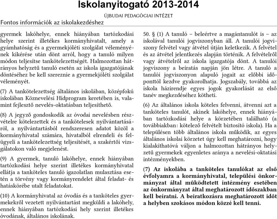 Halmozotan hátrányos helyzetű tanuló esetén az iskola igazgatójának döntéséhez be kell szereznie a gyermekjóléti szolgálat véleményét.