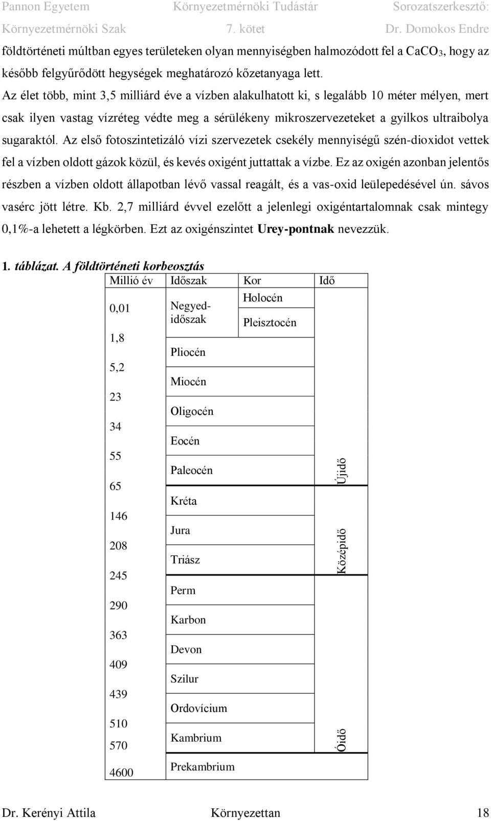 Az első fotoszintetizáló vízi szervezetek csekély mennyiségű szén-dioxidot vettek fel a vízben oldott gázok közül, és kevés oxigént juttattak a vízbe.