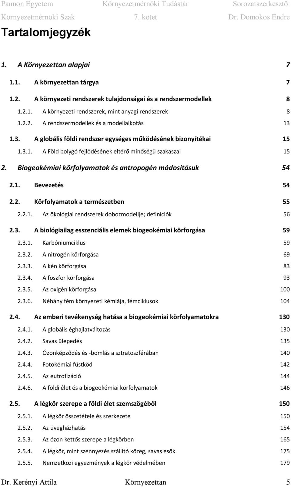 Biogeokémiai körfolyamatok és antropogén módosításuk 54 2.1. Bevezetés 54 2.2. Körfolyamatok a természetben 55 2.2.1. Az ökológiai rendszerek dobozmodellje; definíciók 56 2.3.
