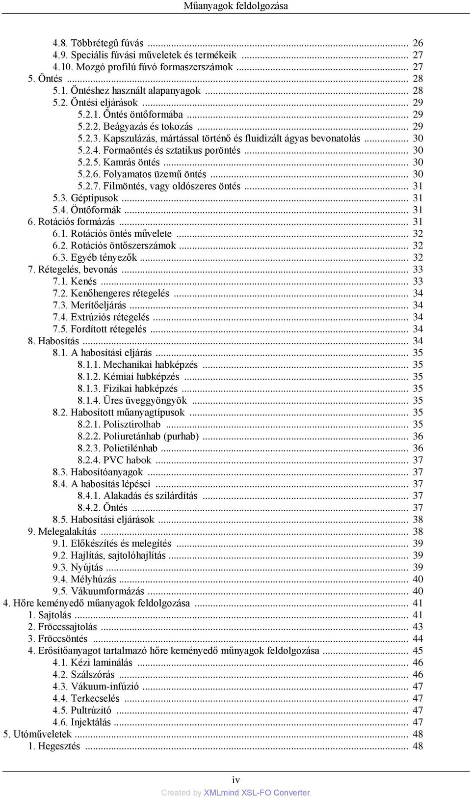 .. 30 5.2.6. Folyamatos üzemű öntés... 30 5.2.7. Filmöntés, vagy oldószeres öntés... 31 5.3. Géptípusok... 31 5.4. Öntőformák... 31 6. Rotációs formázás... 31 6.1. Rotációs öntés művelete... 32 6.2. Rotációs öntőszerszámok.