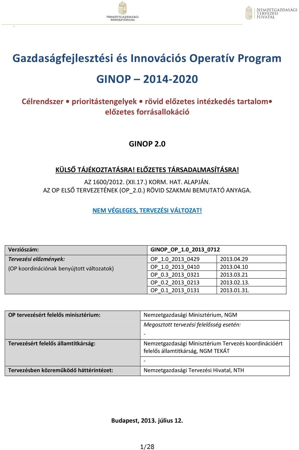 Verziószám: Tervezési előzmények: (OP koordinációnak benyújtott változatok) GINOP_OP_1.0_2013_0712 OP_1.0_2013_0429 2013.04.29 OP_1.0_2013_0410 2013.04.10 OP_0.3_2013_0321 2013.03.21 OP_0.