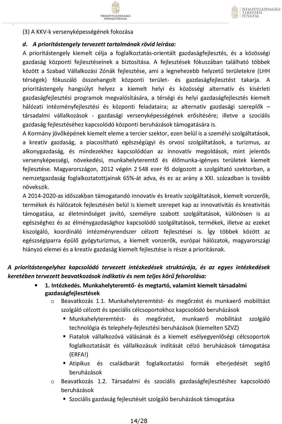 A k fókuszában található többek között a Szabad Vállalkozási Zónák, ami a legnehezebb helyzetű területekre (LHH térségek) fókuszáló összehangolt központi terület- és gazdaságfejlesztést takarja.