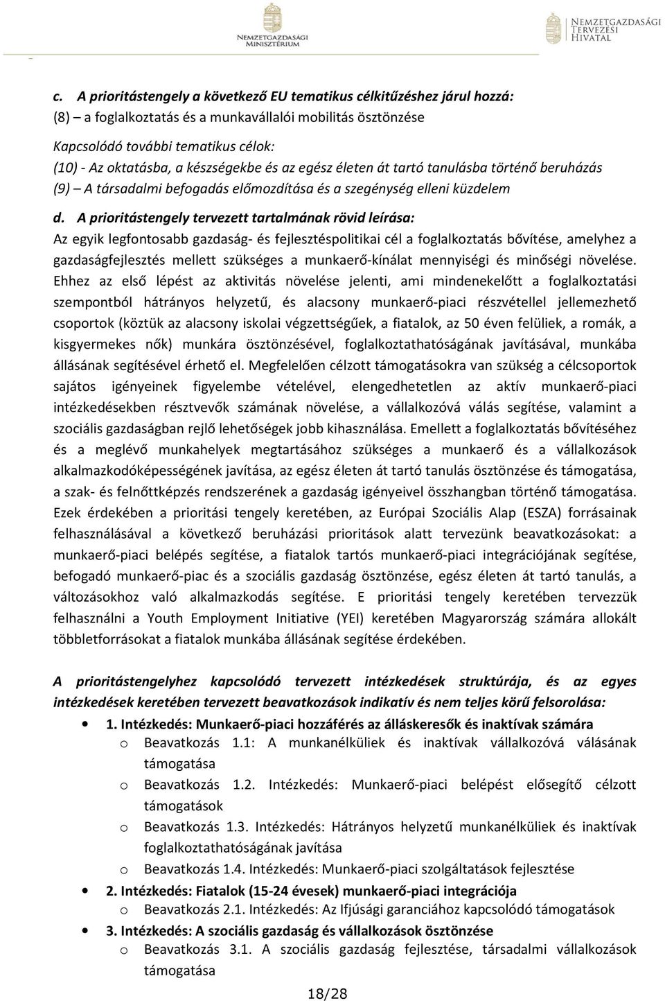 A prioritástengely tervezett tartalmának rövid leírása: Az egyik legfontosabb gazdaság- és fejlesztéspolitikai cél a foglalkoztatás bővítése, amelyhez a gazdaságfejlesztés mellett szükséges a