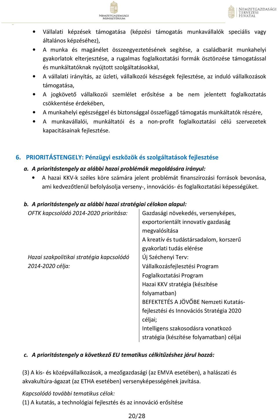 támogatása, A jogkövető vállalkozói szemlélet erősítése a be nem jelentett foglalkoztatás csökkentése érdekében, A munkahelyi egészséggel és biztonsággal összefüggő támogatás munkáltatók részére, A