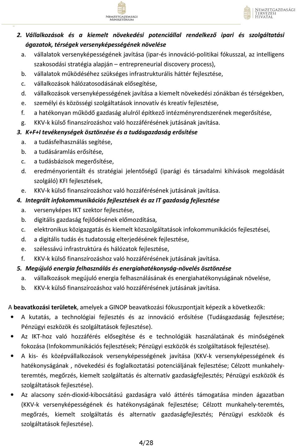 vállalatok működéséhez szükséges infrastrukturális háttér, c. vállalkozások hálózatosodásának elősegítése, d.