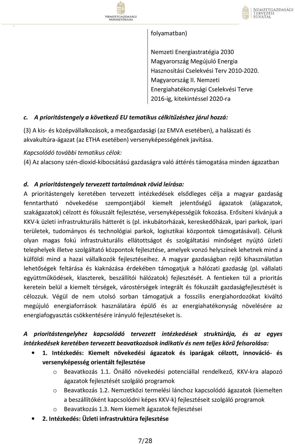 A prioritástengely a következő EU tematikus célkitűzéshez járul hozzá: (3) A kis- és középvállalkozások, a mezőgazdasági (az EMVA esetében), a halászati és akvakultúra-ágazat (az ETHA esetében)