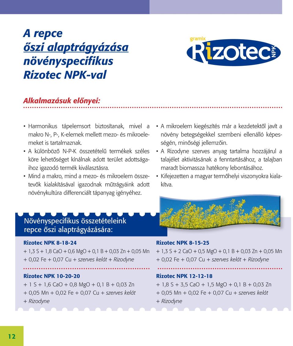 Mind a makro, mind a mezo- és mikroelem összetevők kialakításával igazodnak műtrágyáink adott növénykultúra differenciált tápanyag igényéhez.