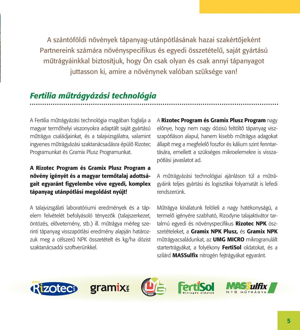 Fertilia műtrágyázási technológia A Fertilia műtrágyázási technológia magában foglalja a magyar termőhelyi viszonyokra adaptált saját gyártású műtrágya családjainkat, és a talajvizsgálatra, valamint