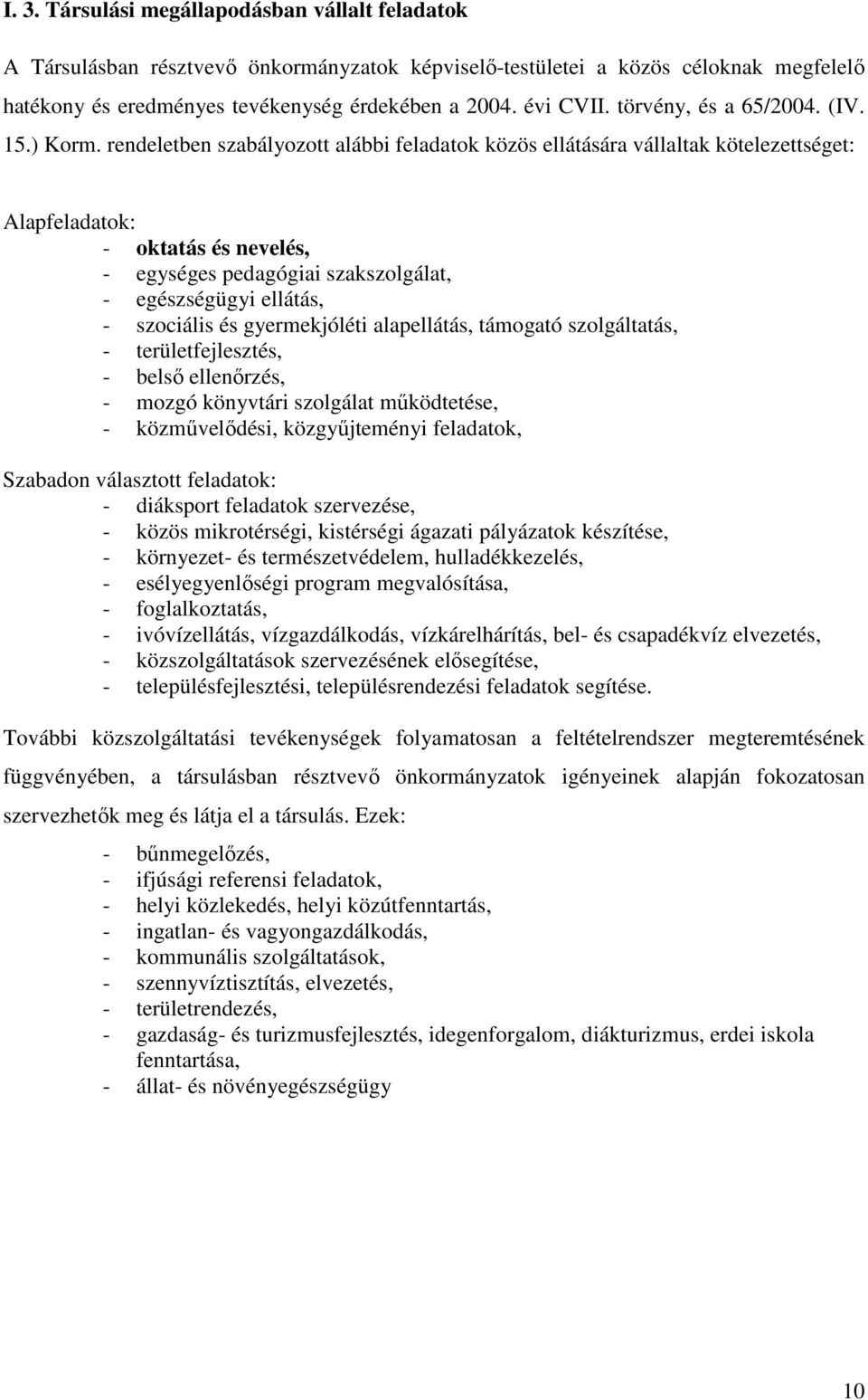 rendeletben szabályozott alábbi feladatok közös ellátására vállaltak kötelezettséget: Alapfeladatok: - oktatás és nevelés, - egységes pedagógiai szakszolgálat, - egészségügyi ellátás, - szociális és