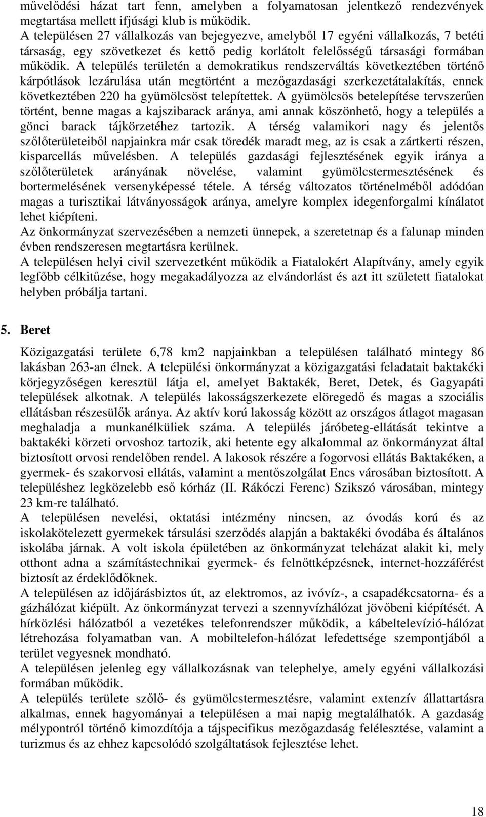 A település területén a demokratikus rendszerváltás következtében történő kárpótlások lezárulása után megtörtént a mezőgazdasági szerkezetátalakítás, ennek következtében 220 ha gyümölcsöst