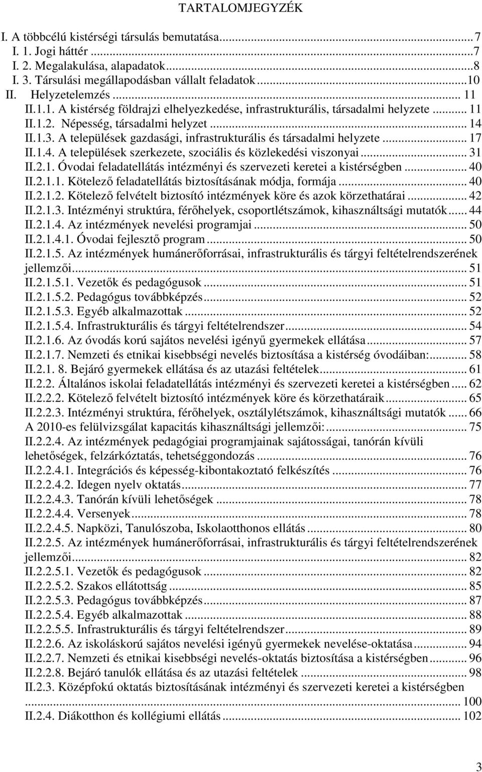 A települések gazdasági, infrastrukturális és társadalmi helyzete... 17 II.1.4. A települések szerkezete, szociális és közlekedési viszonyai... 31 II.2.1. Óvodai feladatellátás intézményi és szervezeti keretei a kistérségben.