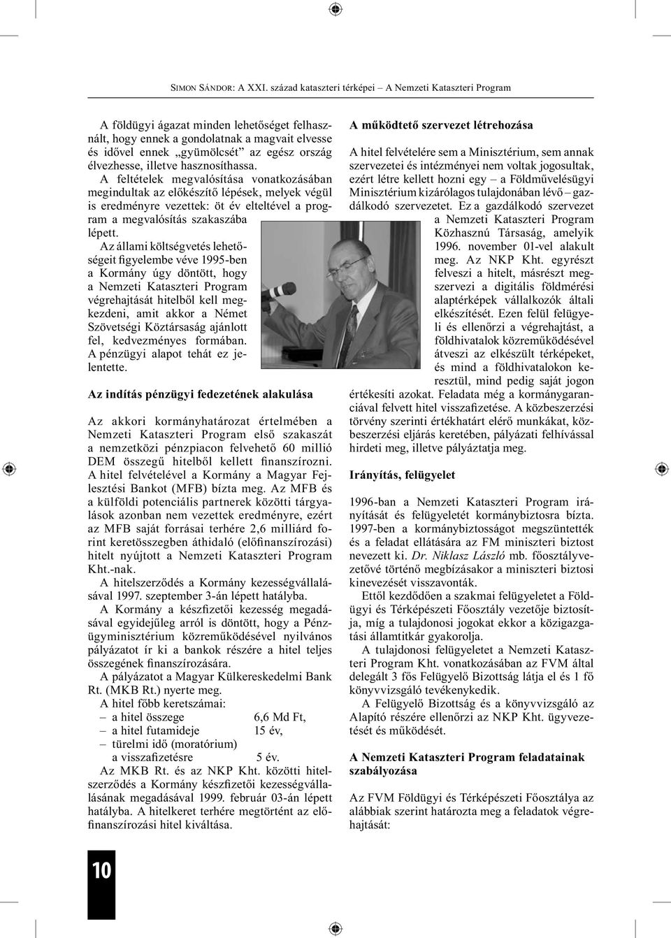 Az állami költségvetés lehetőségeit figyelembe véve 1995-ben a Kormány úgy döntött, hogy a Nemzeti Kataszteri Program végrehajtását hitelből kell megkezdeni, amit akkor a Német Szövetségi Köztársaság
