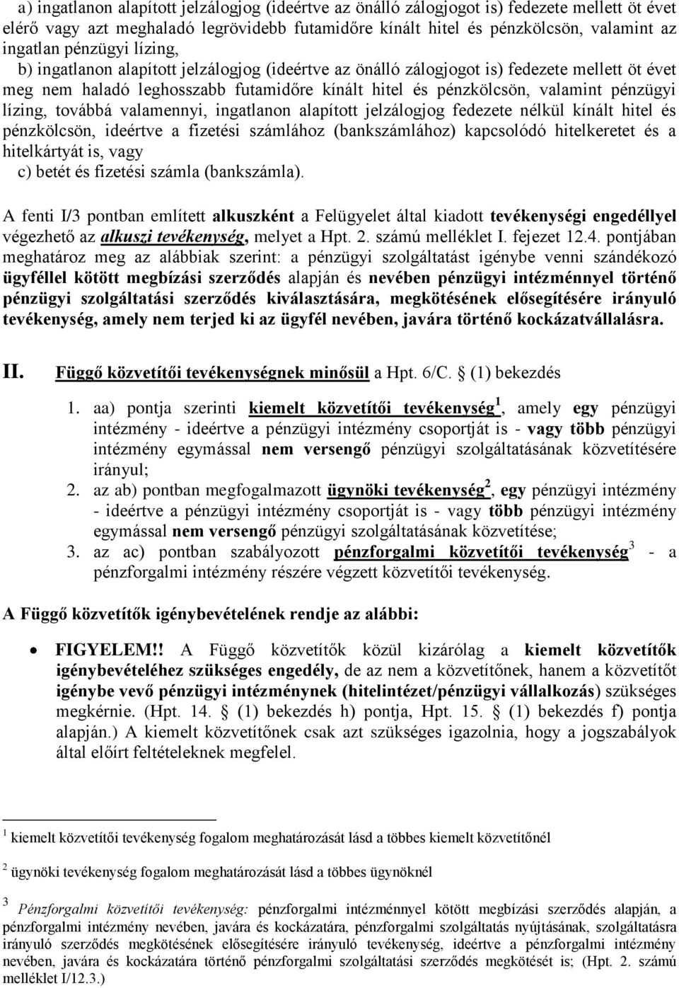 lízing, továbbá valamennyi, ingatlanon alapított jelzálogjog fedezete nélkül kínált hitel és pénzkölcsön, ideértve a fizetési számlához (bankszámlához) kapcsolódó hitelkeretet és a hitelkártyát is,