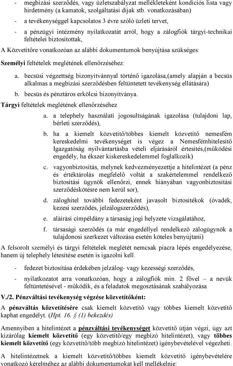 vonatkozóan az alábbi dokumentumok benyújtása szükséges: Személyi feltételek meglétének ellenőrzéséhez: a.