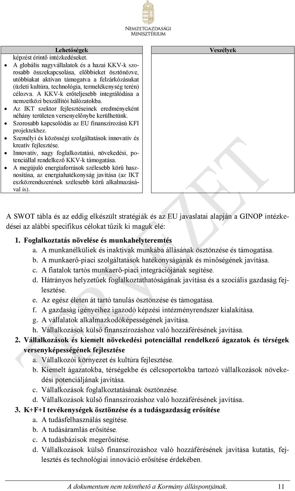 A KKV-k erőteljesebb integrálódása a nemzetközi beszállítói hálózatokba. Az IKT szektor fejlesztéseinek eredményeként néhány területen versenyelőnybe kerülhetünk.