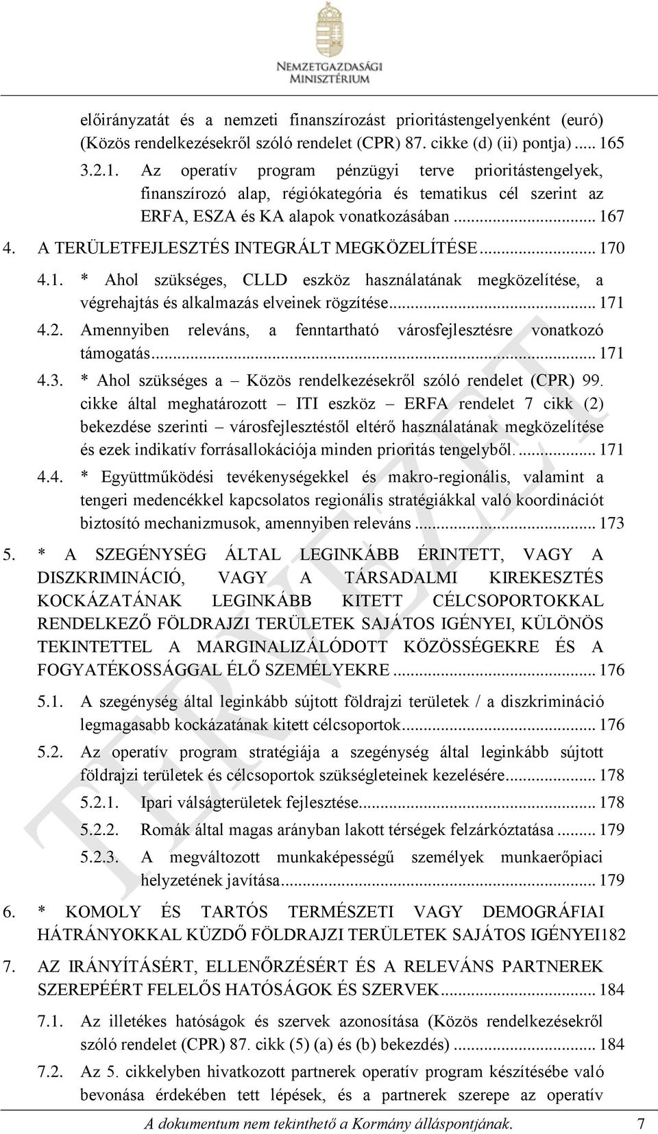 A TERÜLETFEJLESZTÉS INTEGRÁLT MEGKÖZELÍTÉSE... 170 4.1. * Ahol szükséges, CLLD eszköz használatának megközelítése, a végrehajtás és alkalmazás elveinek rögzítése... 171 4.2.