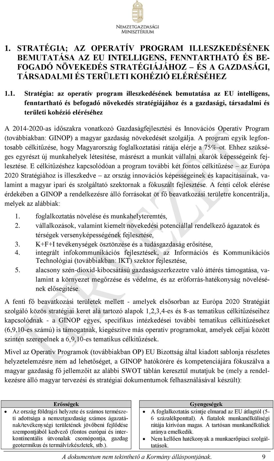 időszakra vonatkozó Gazdaságfejlesztési és Innovációs Operatív Program (továbbiakban: GINOP) a magyar gazdaság növekedését szolgálja.