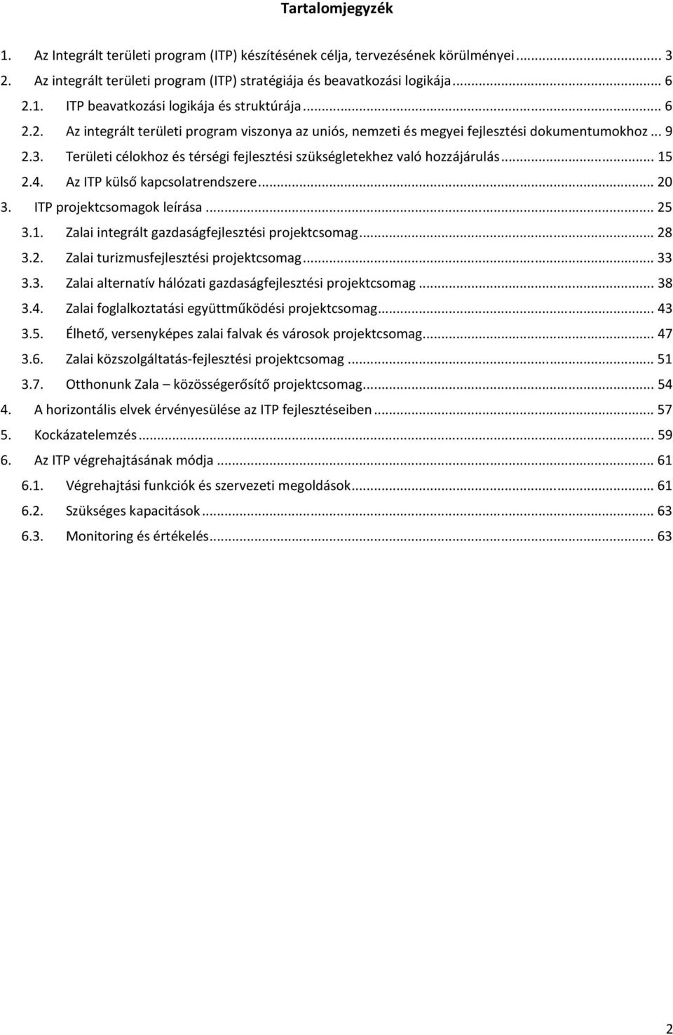 Az ITP külső kapcsolatrendszere... 20 3. ITP ok leírása... 25 3.1. Zalai integrált gazdaságfejlesztési... 28 3.2. Zalai turizmusfejlesztési... 33 3.3. Zalai alternatív hálózati gazdaságfejlesztési.