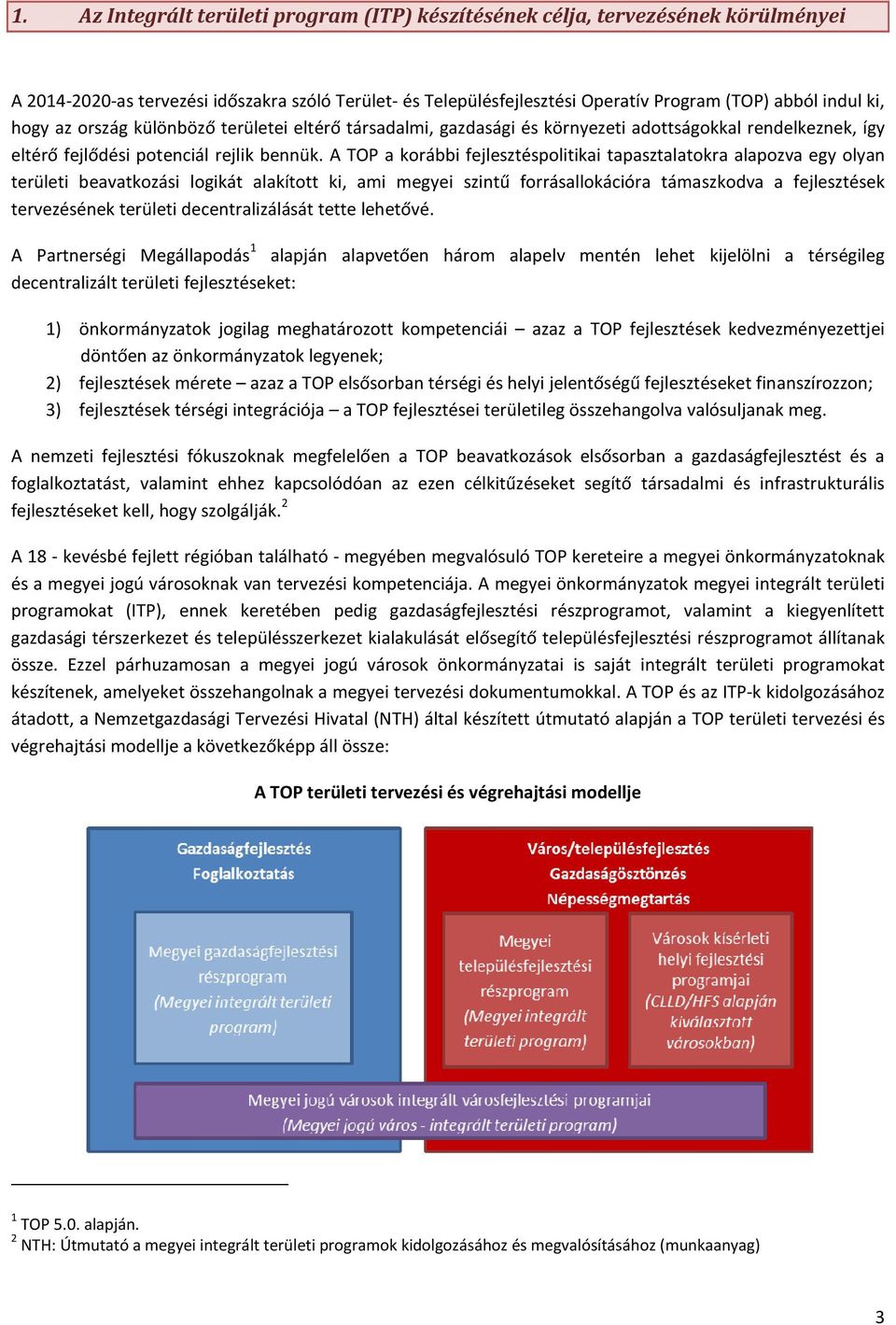 A TOP a korábbi fejlesztéspolitikai tapasztalatokra alapozva egy olyan területi beavatkozási logikát alakított ki, ami megyei szintű forrásallokációra támaszkodva a fejlesztések tervezésének területi