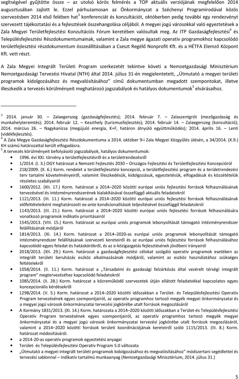 tájékoztatási és a fejlesztések összehangolása céljából. A megyei jogú városokkal való egyeztetések a Zala Megyei Területfejlesztési Konzultációs Fórum keretében valósultak meg.