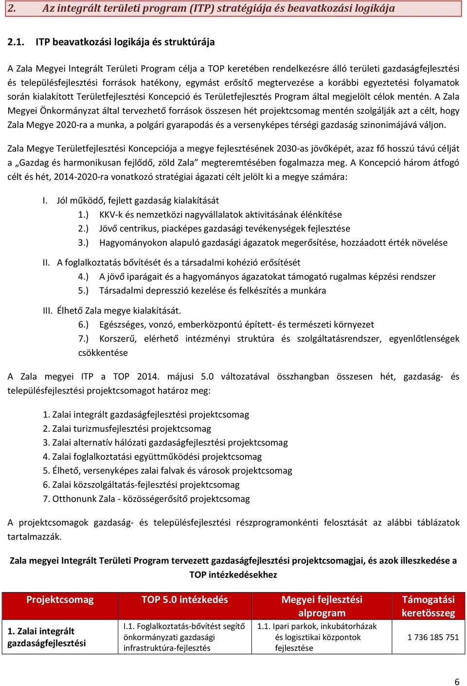 egymást erősítő megtervezése a korábbi egyeztetési folyamatok során kialakított Területfejlesztési Koncepció és Területfejlesztés Program által megjelölt célok mentén.