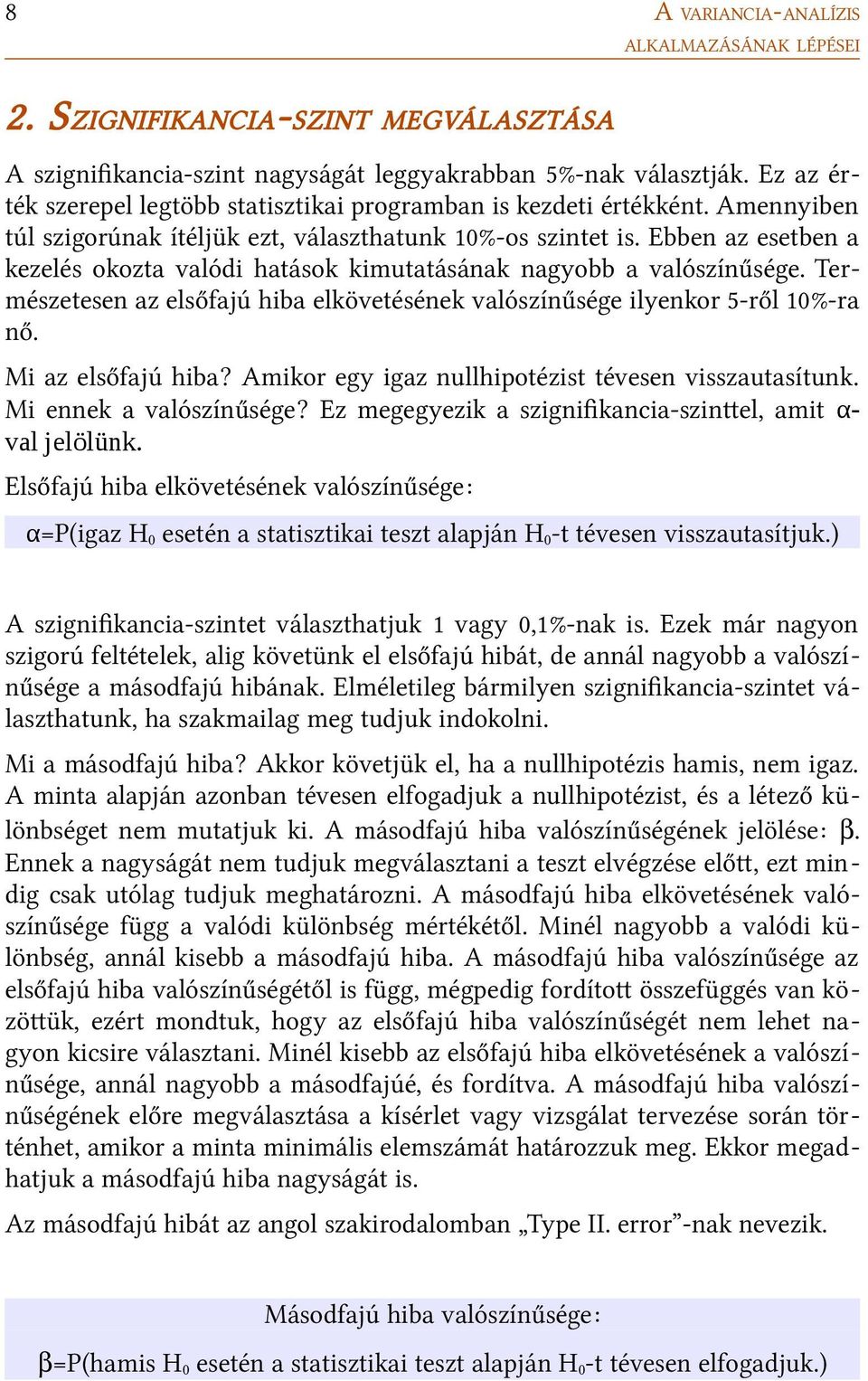 Ebben az esetben a kezelés okozta valódi hatások kimutatásának nagyobb a valószínűsége. Természetesen az elsőfajú hiba elkövetésének valószínűsége ilyenkor 5-ről 10%-ra nő. Mi az elsőfajú hiba?