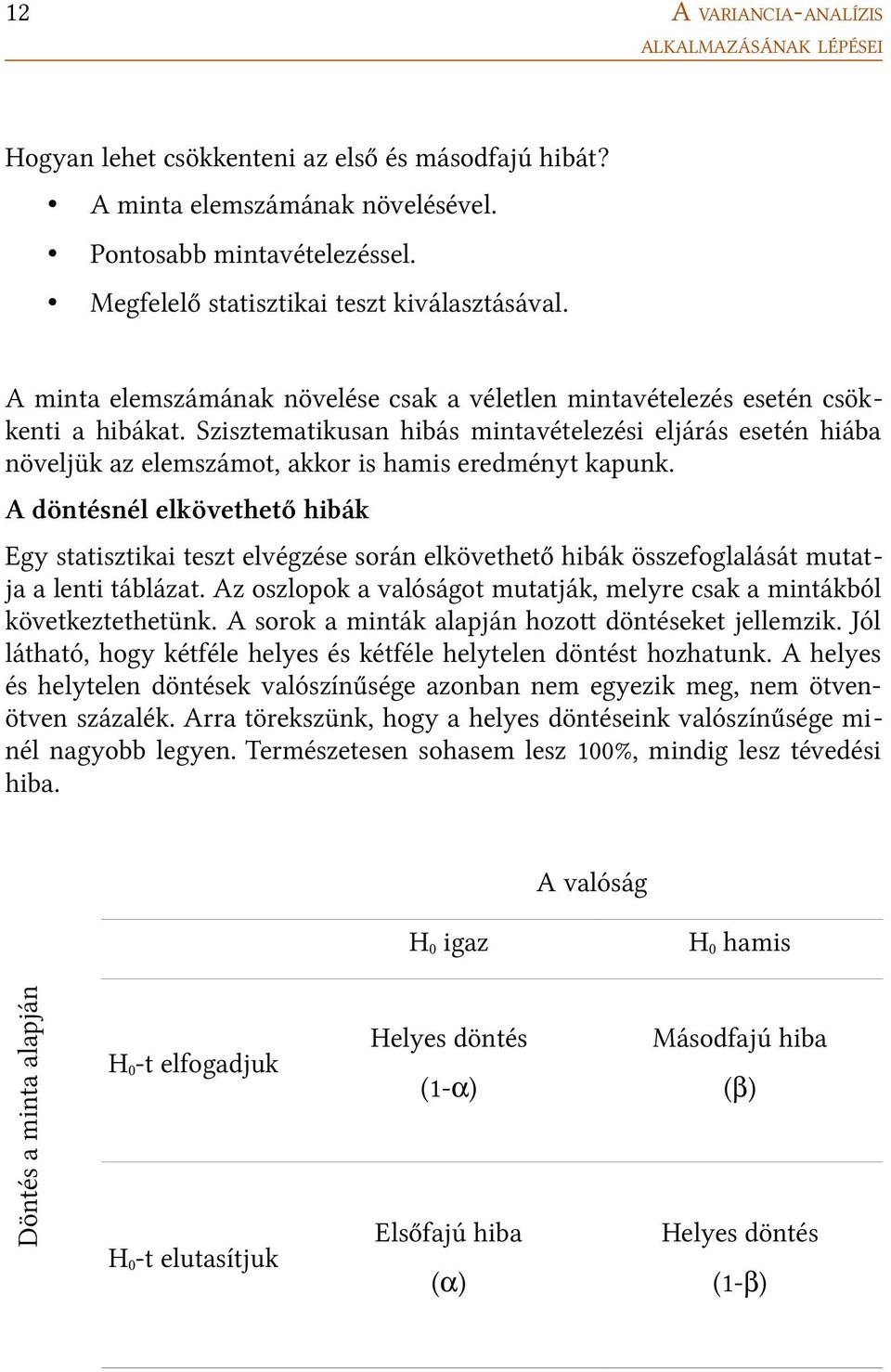 Szisztematikusan hibás mintavételezési eljárás esetén hiába növeljük az elemszámot, akkor is hamis eredményt kapunk.