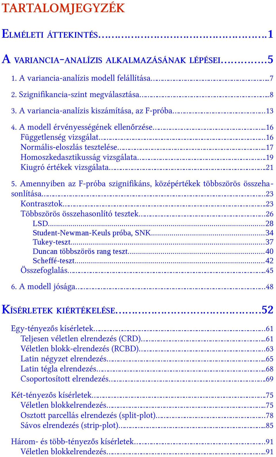 ..19 Kiugró értékek vizsgálata...21 5. Amennyiben az F-próba szignifikáns, középértékek többszörös összehasonlítása...23 Kontrasztok...23 Többszörös összehasonlító tesztek...26 LSD.