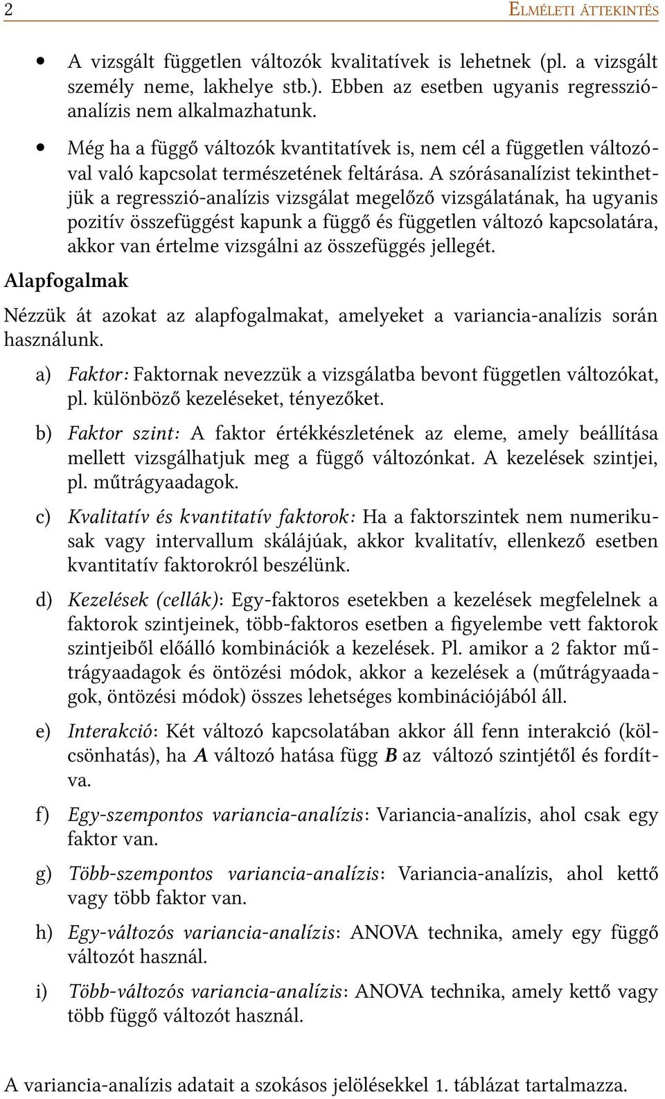 A szórásanalízist tekinthetjük a regresszió-analízis vizsgálat megelőző vizsgálatának, ha ugyanis pozitív összefüggést kapunk a függő és független változó kapcsolatára, akkor van értelme vizsgálni az