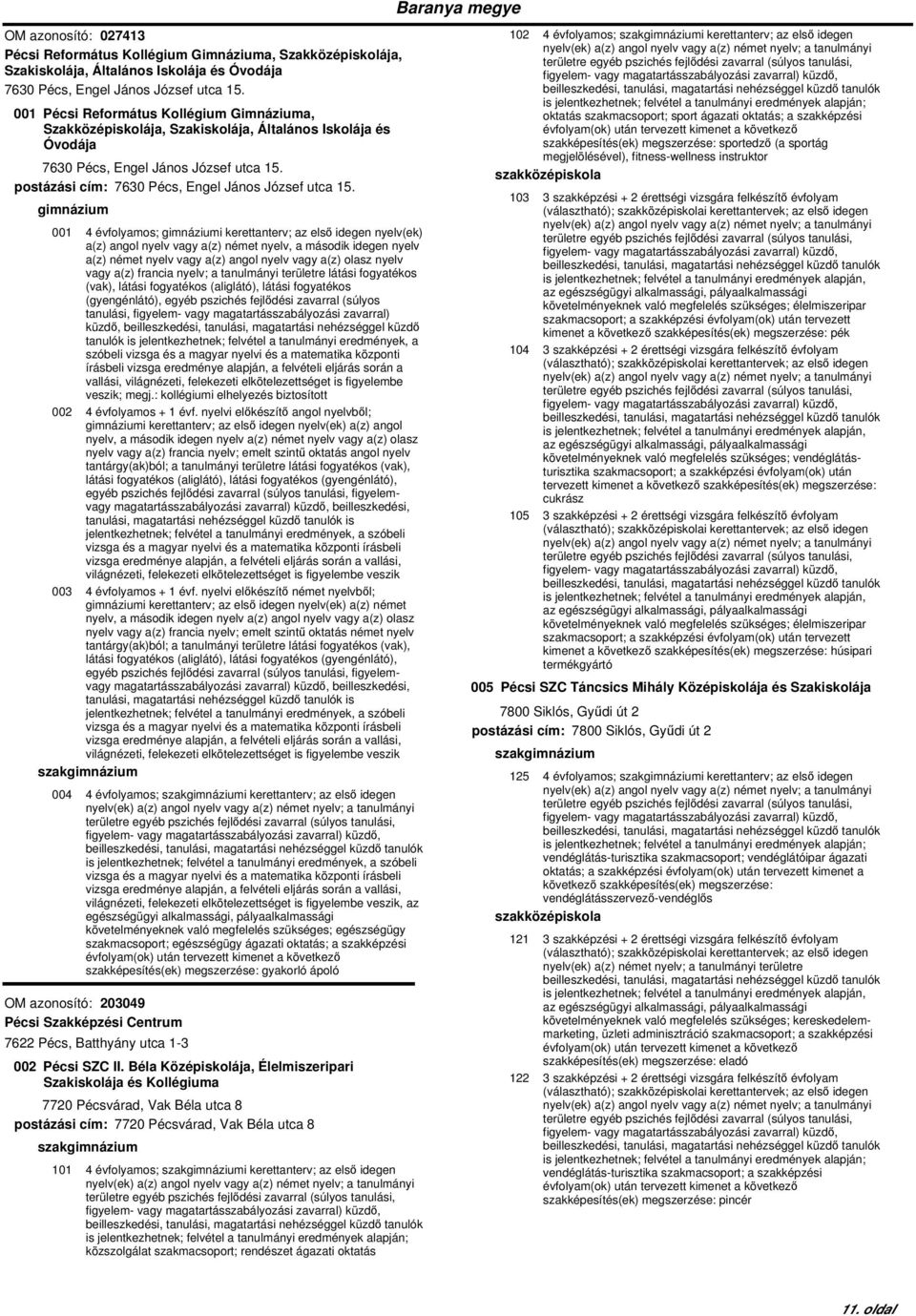 001 4 évfolyamos; i kerettanterv; az első idegen nyelv(ek) a(z) német nyelv vagy a(z) angol nyelv vagy a(z) olasz nyelv vagy a(z) francia nyelv; a tanulmányi területre látási fogyatékos (vak), látási