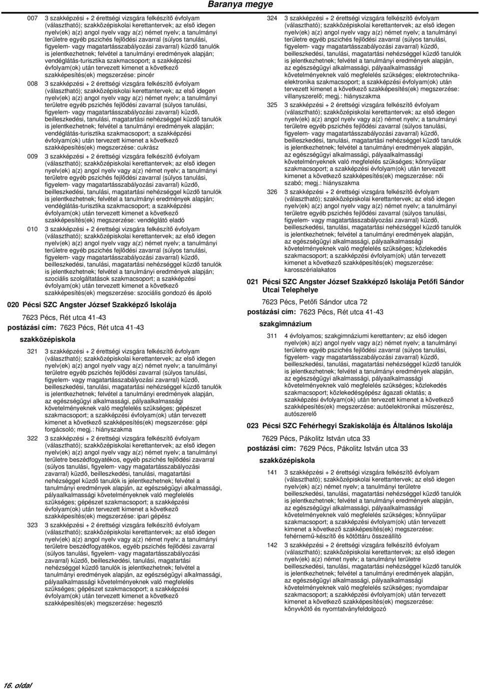 érettségi vizsgára felkészítő évfolyam vendéglátás-turisztika szakmacsoport; a szakképzési szakképesítés(ek) megszerzése: vendéglátó eladó 010 3 szakképzési + 2 érettségi vizsgára felkészítő évfolyam