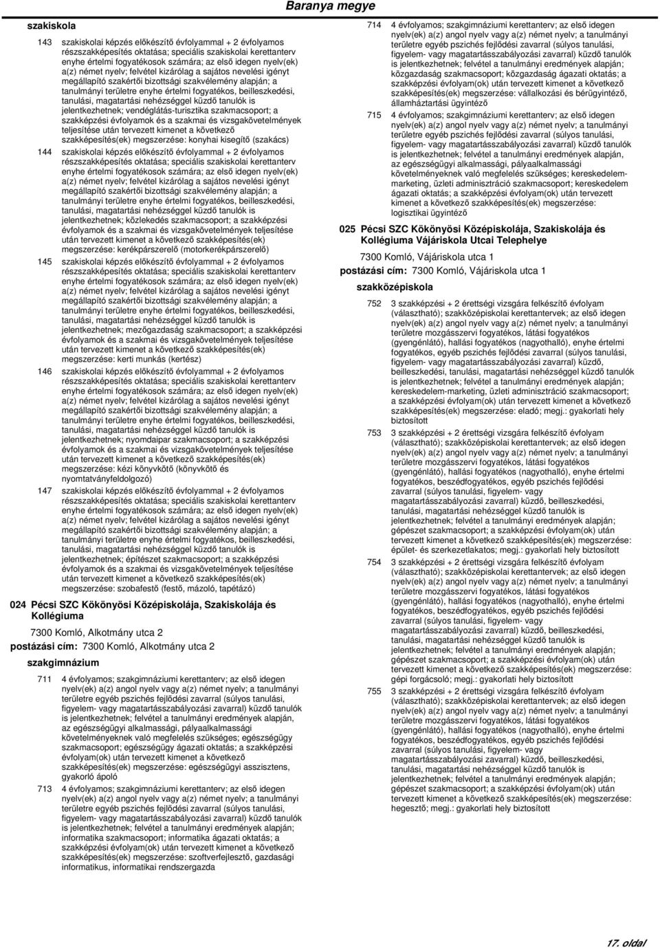 konyhai kisegítő (szakács) 144 szakiskolai képzés előkészítő évfolyammal + 2 évfolyamos a(z) német nyelv; felvétel kizárólag a sajátos nevelési igényt tanulmányi területre enyhe értelmi fogyatékos,