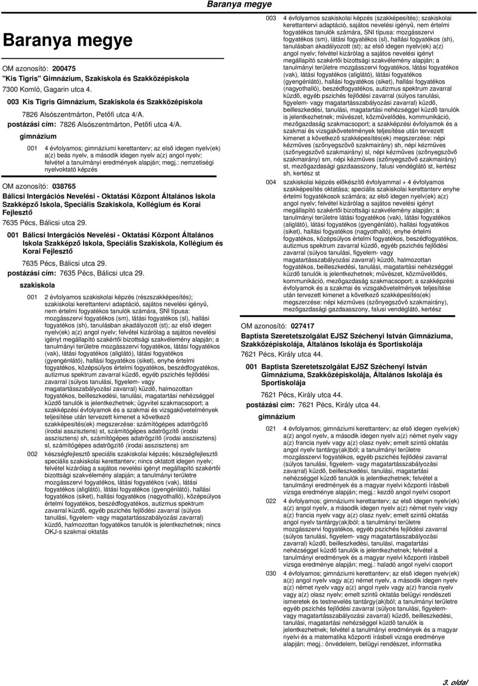 001 4 évfolyamos; i kerettanterv; az első idegen nyelv(ek) a(z) beás nyelv, a második idegen nyelv a(z) angol nyelv; felvétel a tanulmányi eredmények alapján; megj.