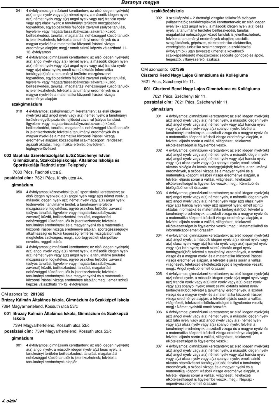 évfolyamon 042 4 évfolyamos; i kerettanterv; az első idegen nyelv(ek) a(z) német nyelv vagy a(z) angol nyelv vagy a(z) francia nyelv vagy a(z) olasz nyelv; emelt szintű oktatás informatika