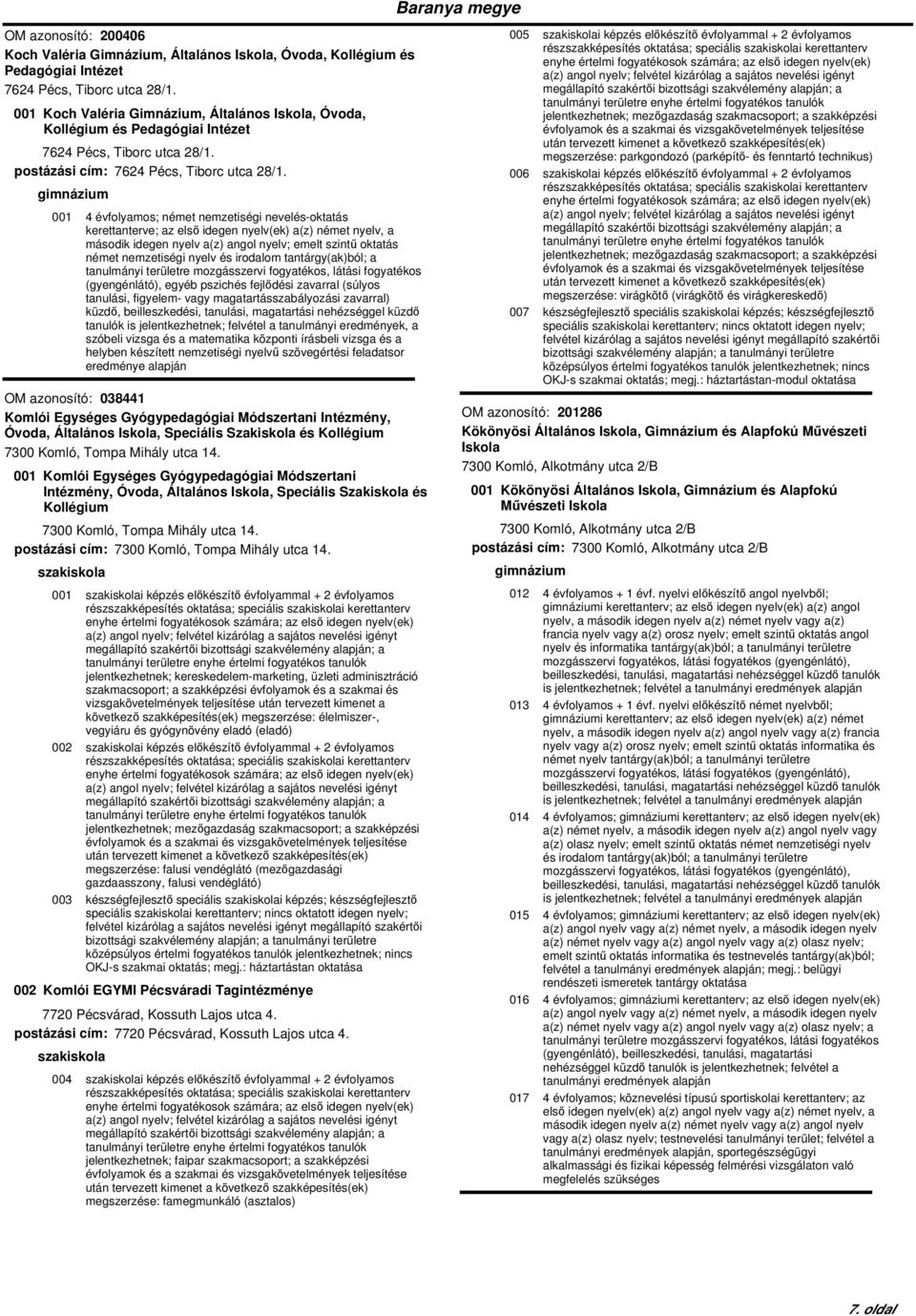 001 4 évfolyamos; német nemzetiségi nevelés-oktatás kerettanterve; az első idegen nyelv(ek) a(z) német nyelv, a második idegen nyelv a(z) angol nyelv; emelt szintű oktatás német nemzetiségi nyelv és