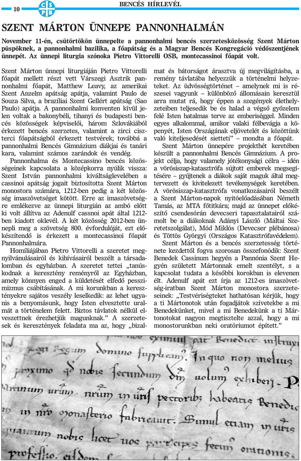 Szent Márton ünnepi liturgiáján Pietro Vittorelli fõapát mellett részt vett Várszegi Asztrik pannonhalmi fõapát, Matthew Leavy, az amerikai Szent Anzelm apátság apátja, valamint Paulo de Souza Silva,