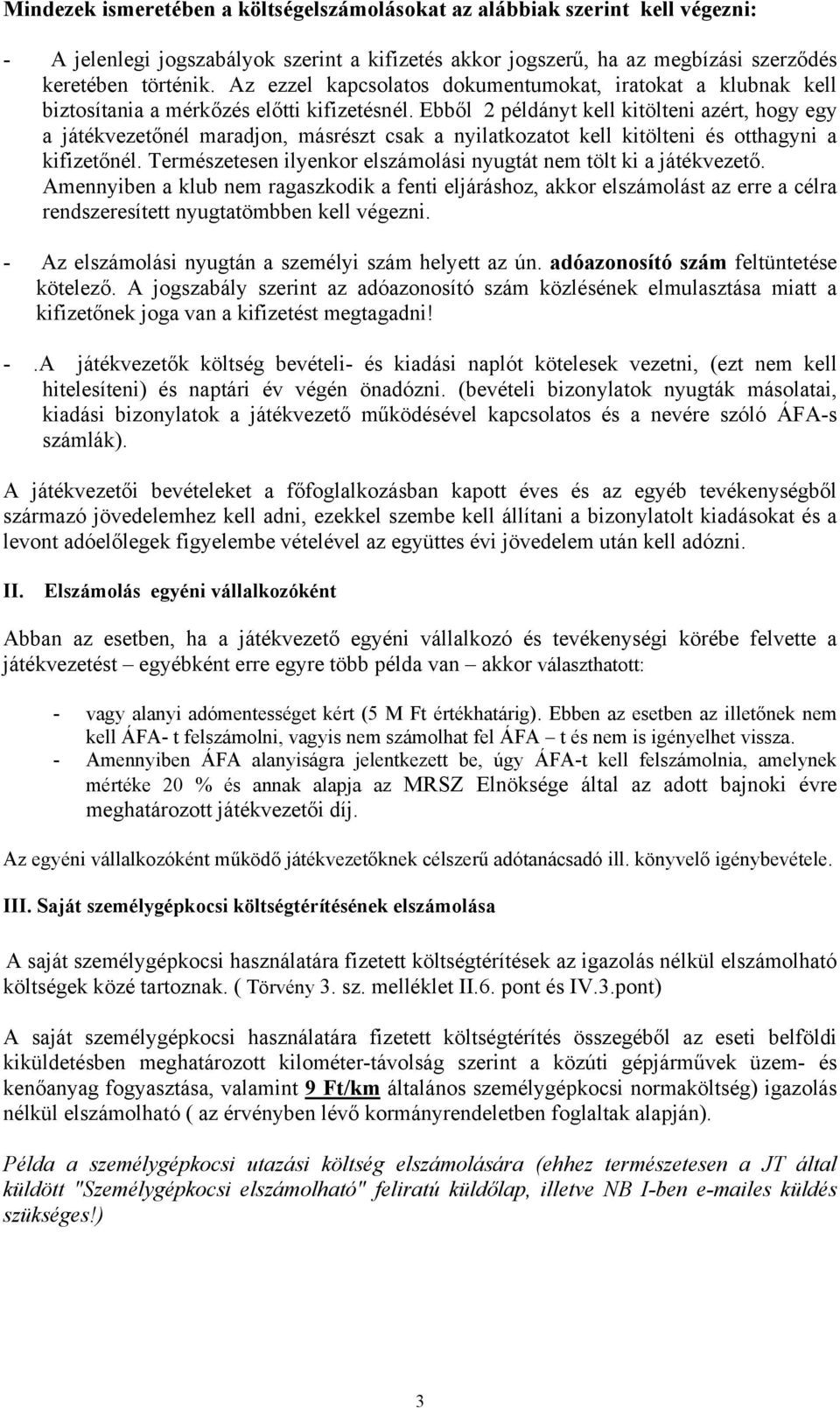 Ebből 2 példányt kell kitölteni azért, hogy egy a játékvezetőnél maradjon, másrészt csak a nyilatkozatot kell kitölteni és otthagyni a kifizetőnél.