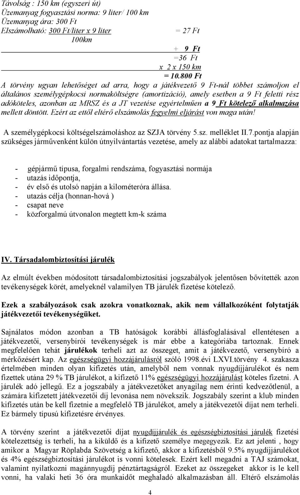 azonban az MRSZ és a JT vezetése egyértelműen a 9 Ft kötelező alkalmazása mellett döntött. Ezért az ettől eltérő elszámolás fegyelmi eljárást von maga után!