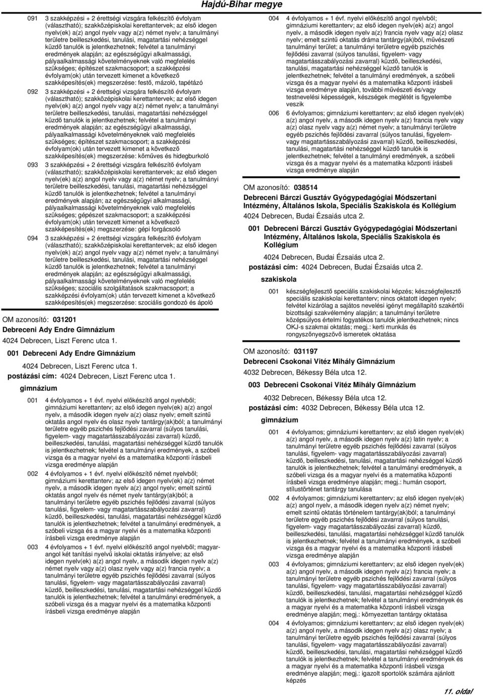 megszerzése: kőműves és hidegburkoló 093 3 szakképzési + 2 érettségi vizsgára felkészítő évfolyam eredmények alapján; az egészségügyi alkalmassági, szükséges; gépészet szakmacsoport; a szakképzési