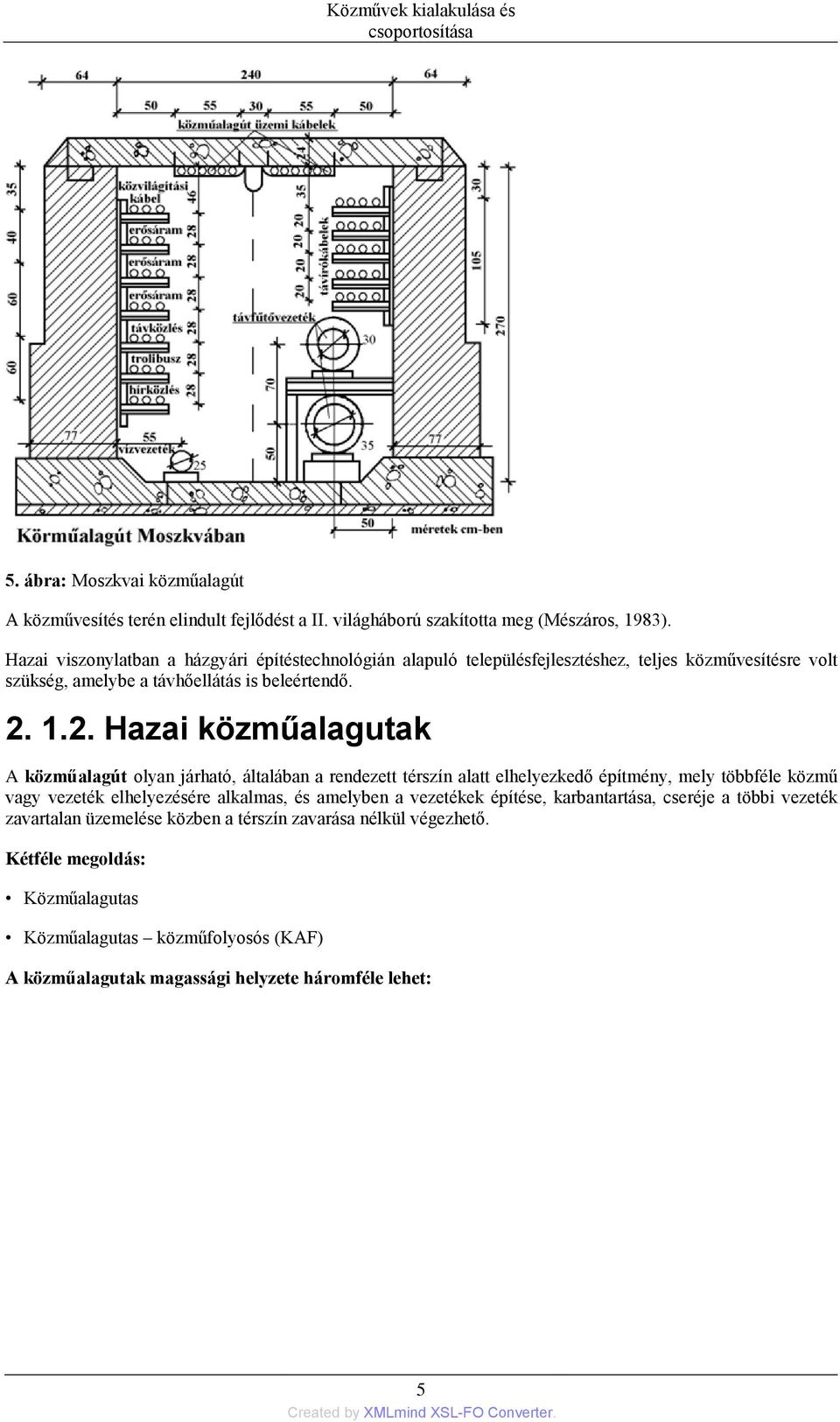 1.2. Hazai közműalagutak A közműalagút olyan járható, általában a rendezett térszín alatt elhelyezkedő építmény, mely többféle közmű vagy vezeték elhelyezésére alkalmas, és amelyben a
