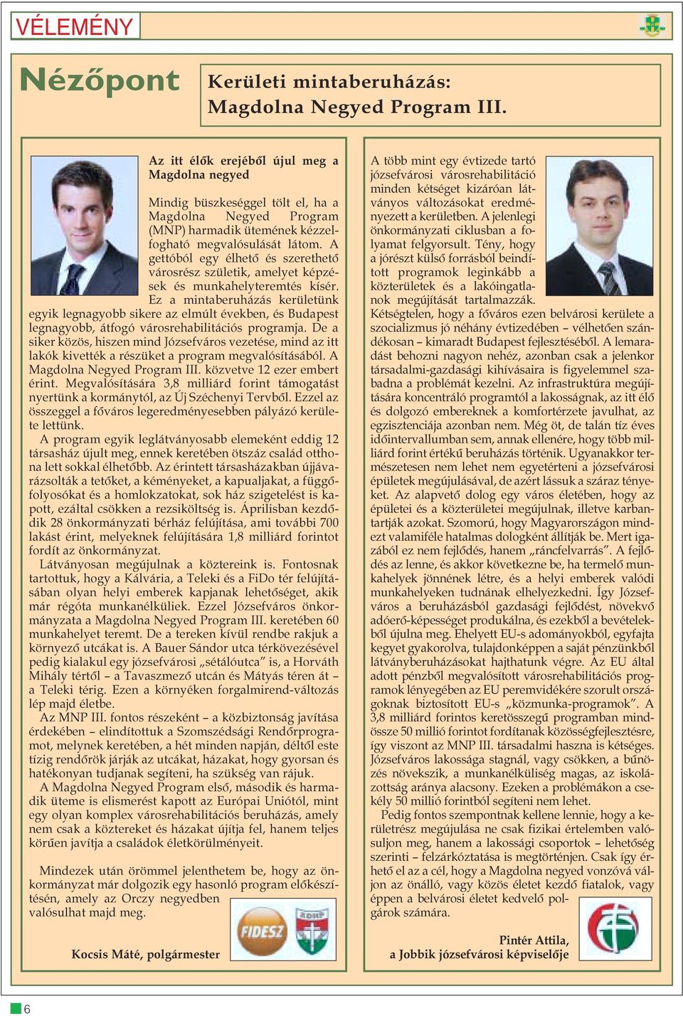 A gettóból egy élhetõ és szerethetõ városrész születik, amelyet képzések és munkahelyteremtés kísér.