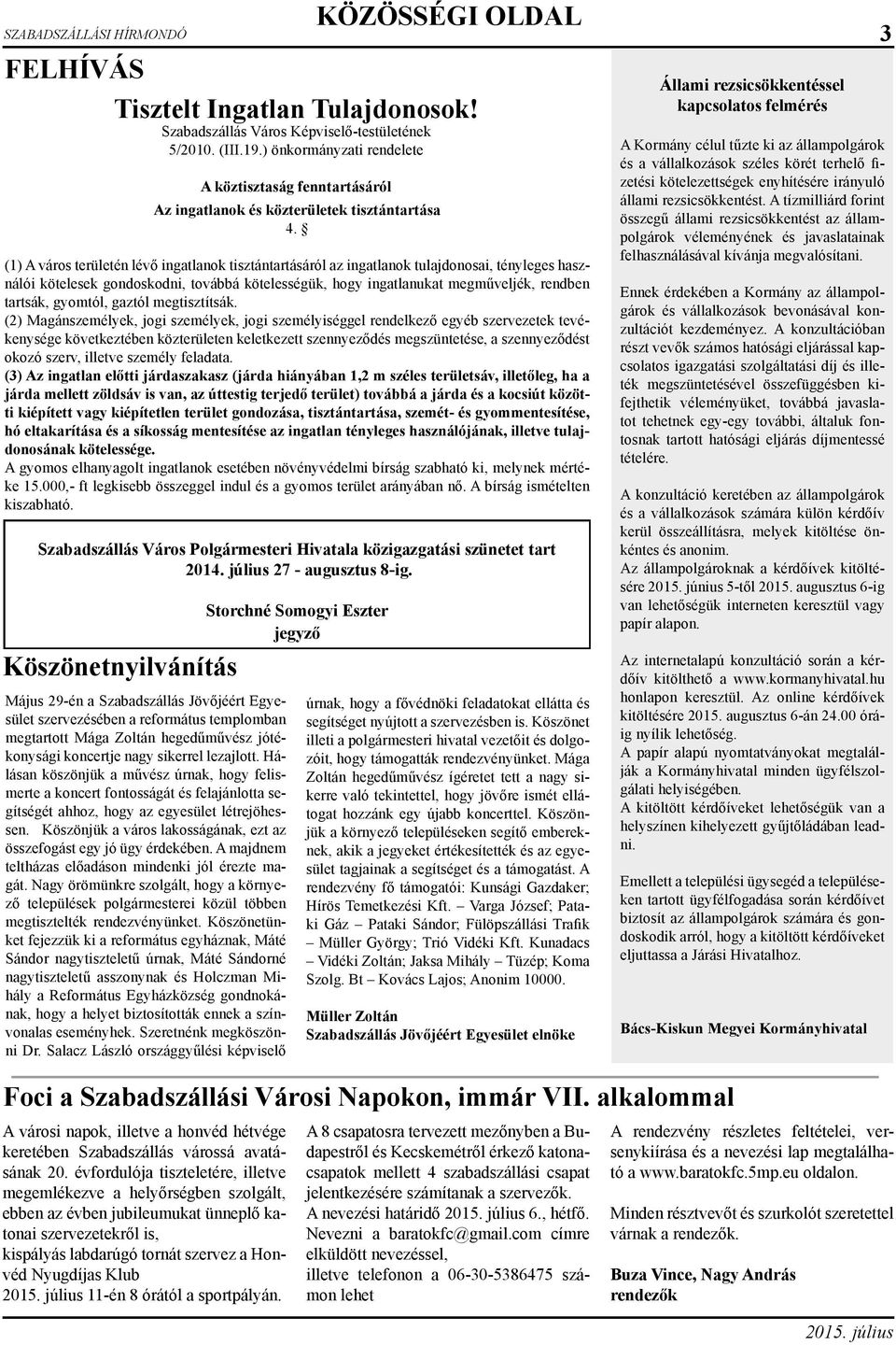 (1) A város területén lévő ingatlanok tisztántartásáról az ingatlanok tulajdonosai, tényleges használói kötelesek gondoskodni, továbbá kötelességük, hogy ingatlanukat megműveljék, rendben tartsák,