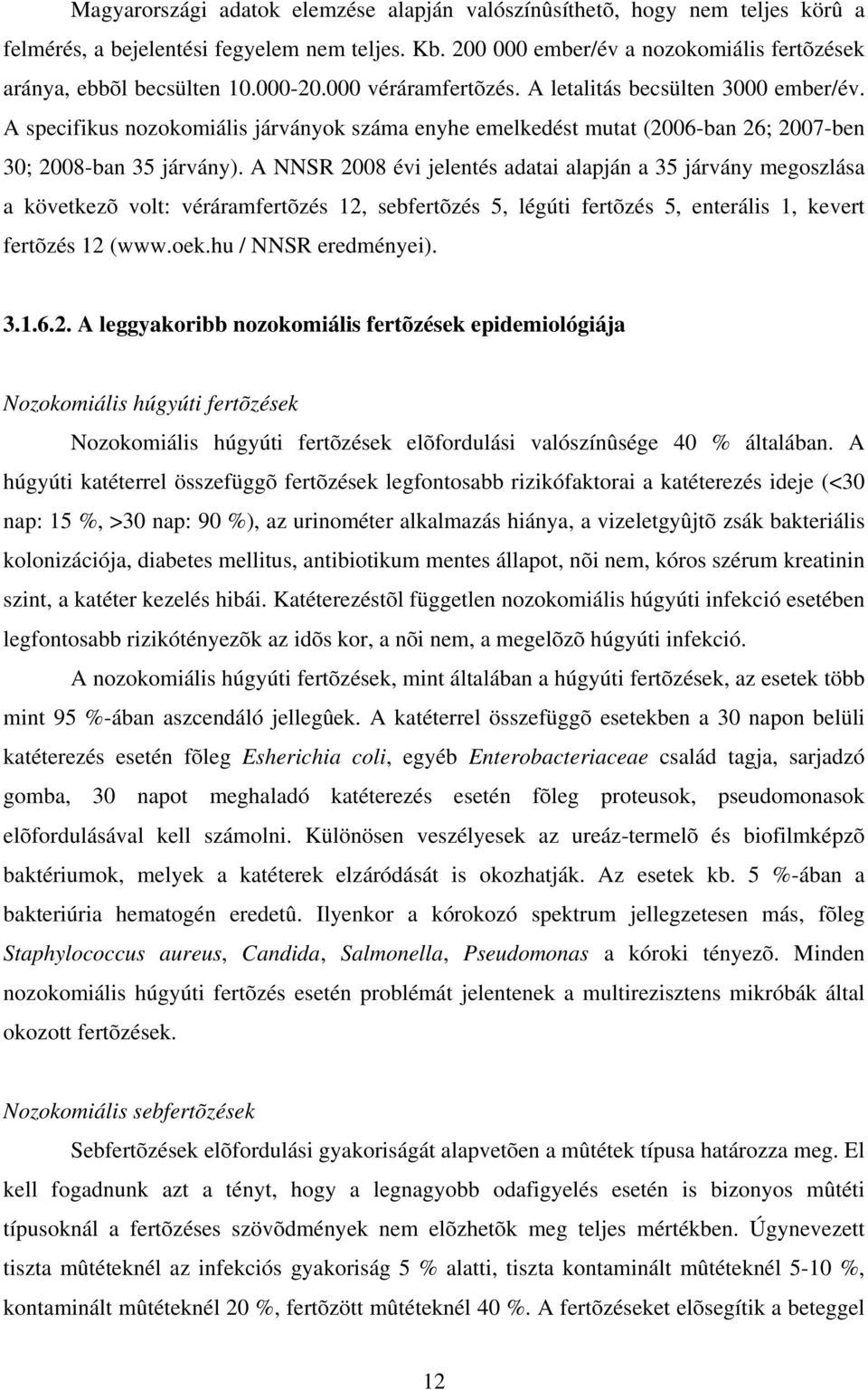 A NNSR 2008 évi jelentés adatai alapján a 35 járvány megoszlása a következõ volt: véráramfertõzés 12, sebfertõzés 5, légúti fertõzés 5, enterális 1, kevert fertõzés 12 (www.oek.hu / NNSR eredményei).