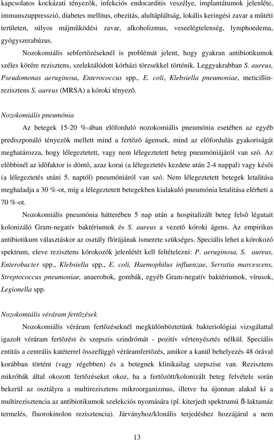 Nozokomiális sebfertõzéseknél is problémát jelent, hogy gyakran antibiotikumok széles körére rezisztens, szelektálódott kórházi törzsekkel történik. Leggyakrabban S.